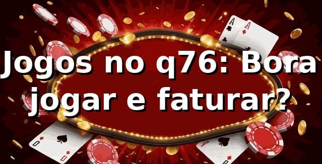 Jogos no q76: Bora jogar e faturar? 🎲