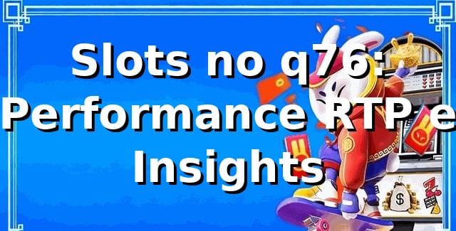Slots no q76: Performance, RTP e Insights 📊