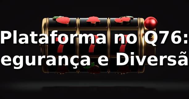 Plataforma no Q76: Segurança e Diversão ⭐